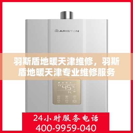 羽斯盾地暖天津维修，羽斯盾地暖天津专业维修服务