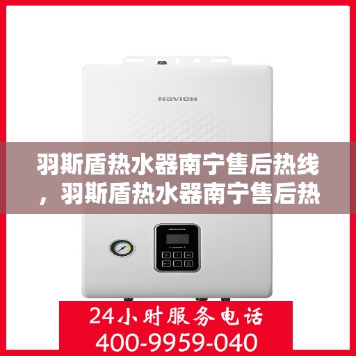 羽斯盾热水器南宁售后热线，羽斯盾热水器南宁售后热线，专业维修，贴心服务