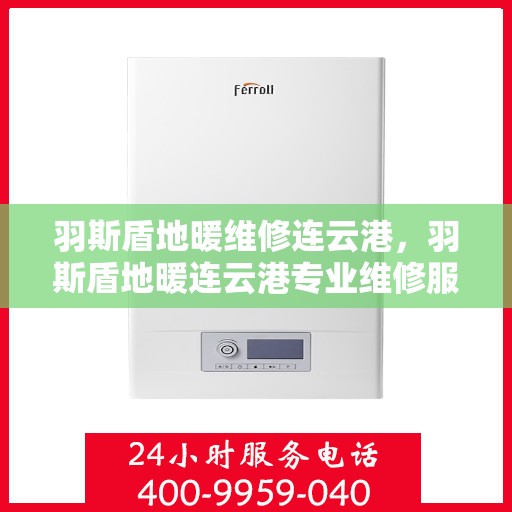 羽斯盾地暖维修连云港，羽斯盾地暖连云港专业维修服务