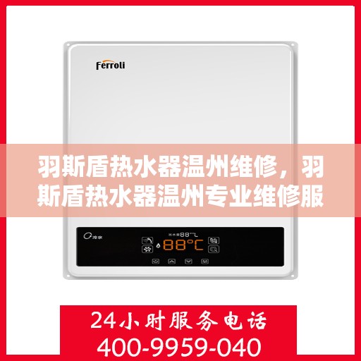 羽斯盾热水器温州维修，羽斯盾热水器温州专业维修服务