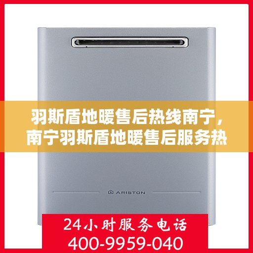 羽斯盾地暖售后热线南宁，南宁羽斯盾地暖售后服务热线，专业解决您的温暖问题