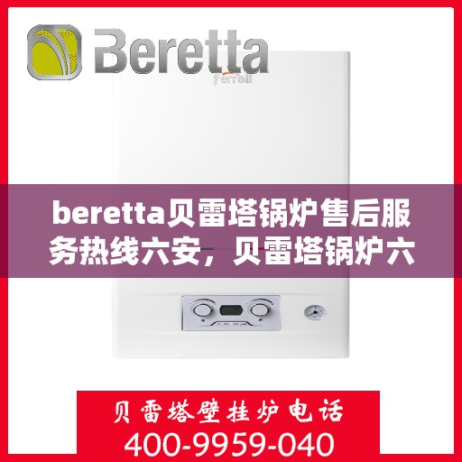 beretta贝雷塔锅炉售后服务热线六安，贝雷塔锅炉六安售后服务热线及支持服务详解