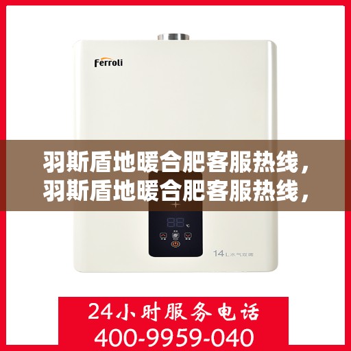 羽斯盾地暖合肥客服热线，羽斯盾地暖合肥客服热线，专业解答，温暖您的生活
