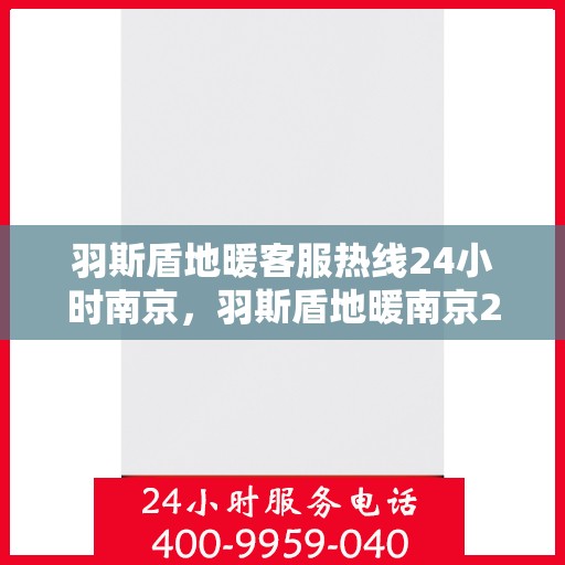 羽斯盾地暖客服热线24小时南京，羽斯盾地暖南京24小时客服热线全面服务