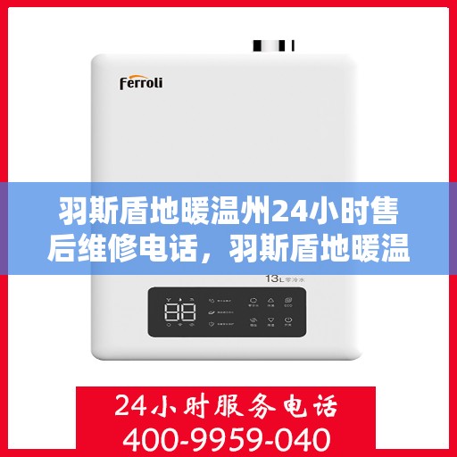 羽斯盾地暖温州24小时售后维修电话，羽斯盾地暖温州全天候售后维修服务热线