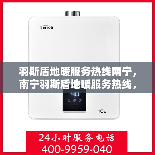 羽斯盾地暖服务热线南宁，南宁羽斯盾地暖服务热线，专业温暖您的生活