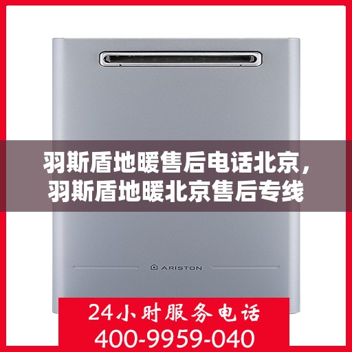 羽斯盾地暖售后电话北京，羽斯盾地暖北京售后专线