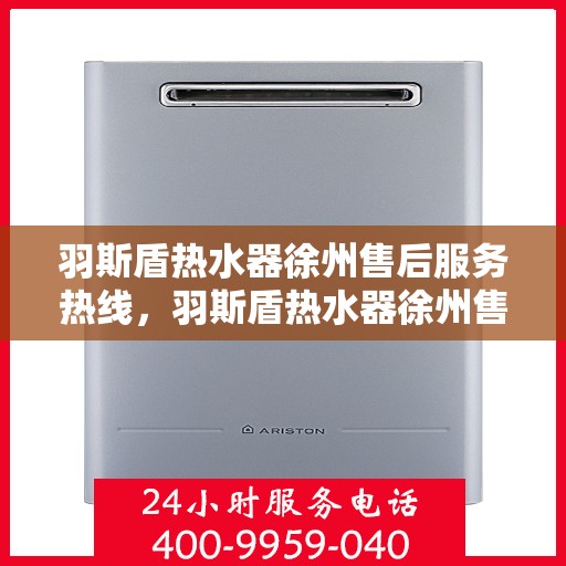 羽斯盾热水器徐州售后服务热线，羽斯盾热水器徐州售后热线，专业服务，温暖您的生活