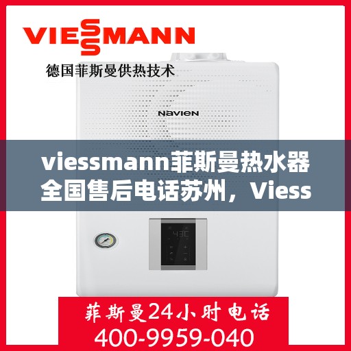 viessmann菲斯曼热水器全国售后电话苏州，Viessmann菲斯曼热水器苏州售后专线，一站式全国售后解决方案