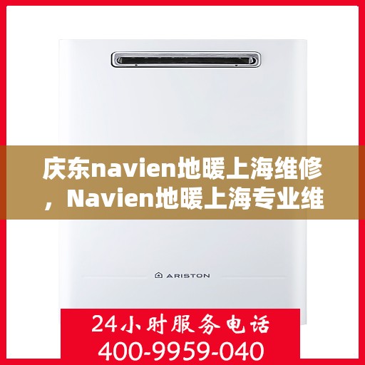庆东navien地暖上海维修，Navien地暖上海专业维修服务