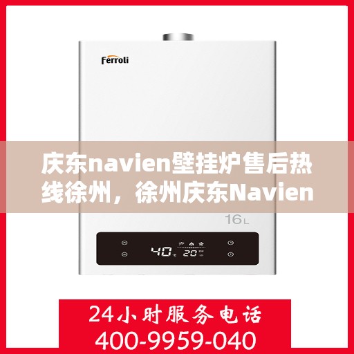 庆东navien壁挂炉售后热线徐州，徐州庆东Navien壁挂炉售后热线及服务一览