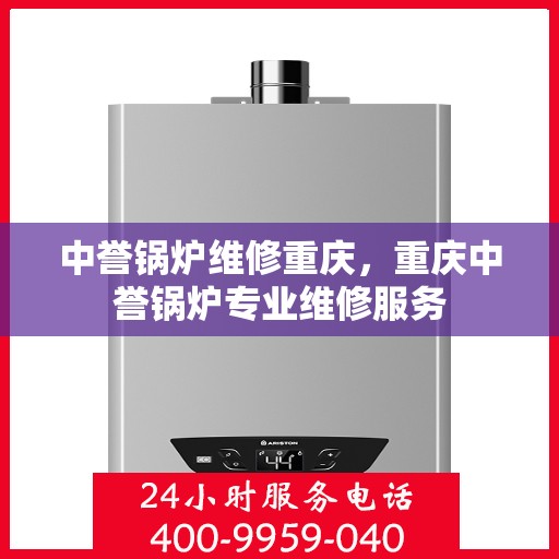 中誉锅炉维修重庆，重庆中誉锅炉专业维修服务