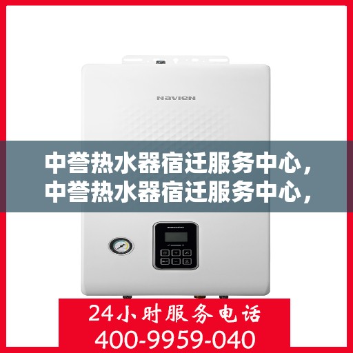 中誉热水器宿迁服务中心，中誉热水器宿迁服务中心，专业维修与优质服务并行