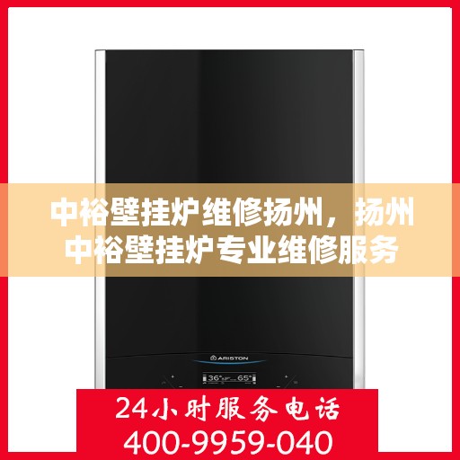 中裕壁挂炉维修扬州，扬州中裕壁挂炉专业维修服务