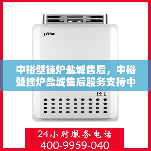 中裕壁挂炉盐城售后，中裕壁挂炉盐城售后服务支持中心