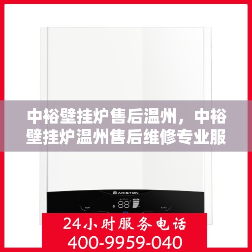 中裕壁挂炉售后温州，中裕壁挂炉温州售后维修专业服务