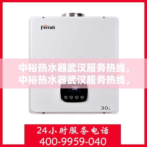 中裕热水器武汉服务热线，中裕热水器武汉服务热线，专业售后，温暖您的生活